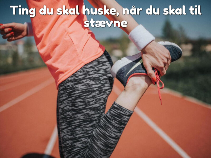 Ting du skal huske, når du skal til sportsstævne